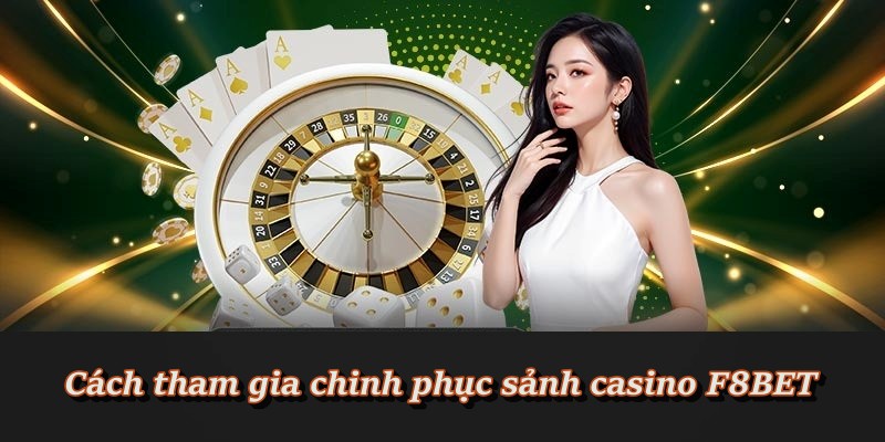 Cách tham gia chinh phục sảnh casino F8BET
