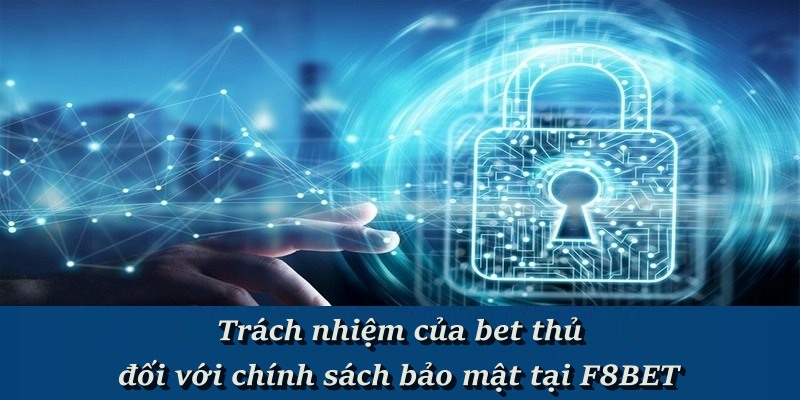 Trách nhiệm của bet thủ đối với chính sách bảo mật tại F8BET